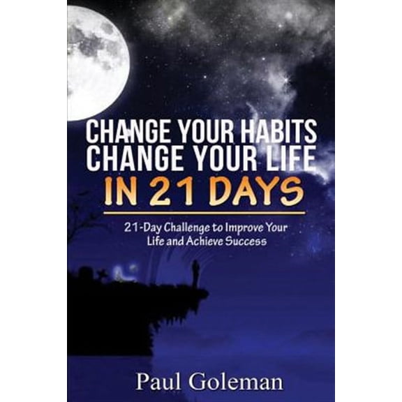 Change Your Habits, Change Your Life in 21 Days : 21-day Challenge to Improve Your Life