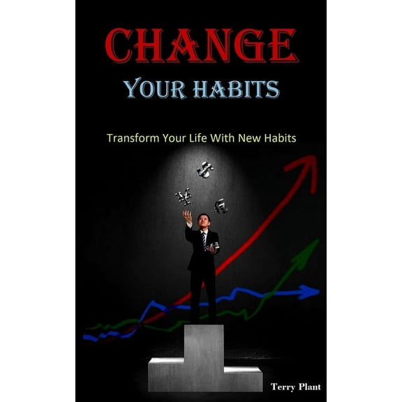 Change Your Habits: Transform Your Life With New Habits, (Paperback)