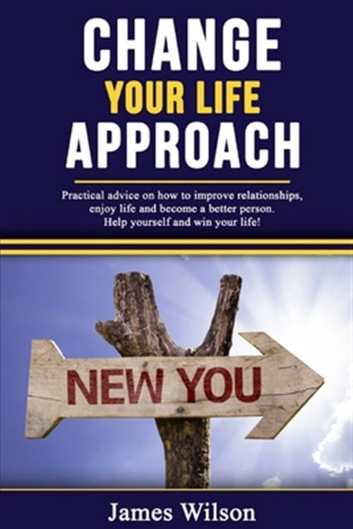 Change Your Life Approach: Practical Advice On How To Improve ...