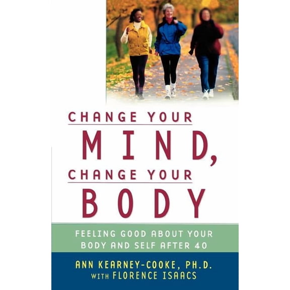 Change Your Mind, Change Your Body: Feeling Good about Your Body and Self After 40, (Paperback)