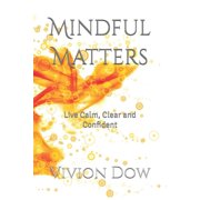 Change Your Mindset, Change Your Life Mindful Matters Live Calm, Clear and Confident, Paperback