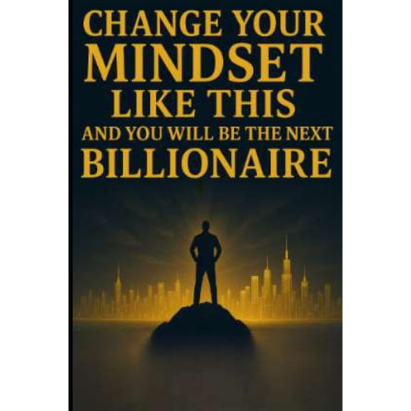 Change Your Mindset Like This and You Will Be the Next Billionaire, (Paperback)