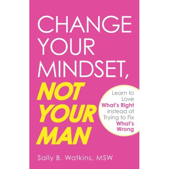Pre-Owned Change Your Mindset, Not Your Man: Learn to Love What's Right Instead of Trying to Fix What's Wrong (Paperback) 1605501425 9781605501420