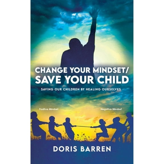 Change Your Mindset / Save Your Child: Saving Our Children By Healing Ourselves (Hardcover)