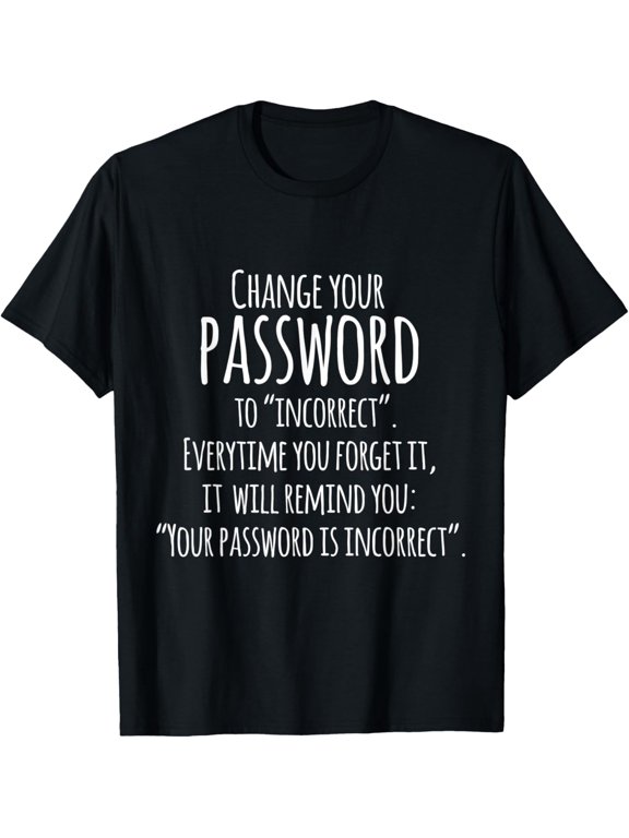Change Your Password To Incorrect Cool Sarcastic Quotes Fun T-Shirt men and women can wear, black, white, gifts