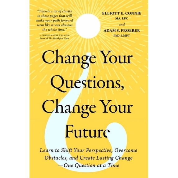 Change Your Questions, Change Your Future: Learn to Shift Your Perspective, Overcome Obstacles, and Create Lasting Chang, (Paperback)