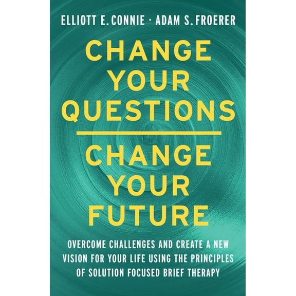 Change Your Questions, Change Your Future: Learn to Shift Your Perspective, Overcome Obstacles, and Create Lasting Chang, (Hardcover)