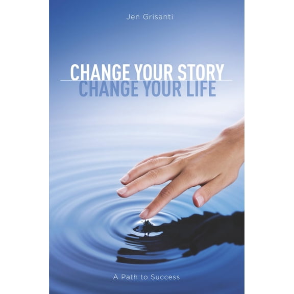 Change Your Story, Change Your Life: A Path to Success (Paperback)