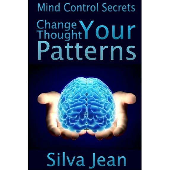 Change Your Thought Patterns: Mind Control Secrets, (Paperback)