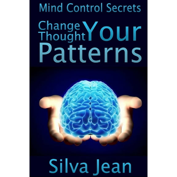Change Your Thought Patterns: Mind Control Secrets, (Paperback)