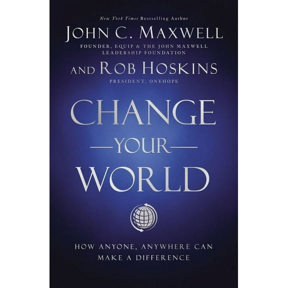 Change Your World: How Anyone, Anywhere Can Make a Difference, (Hardcover)
