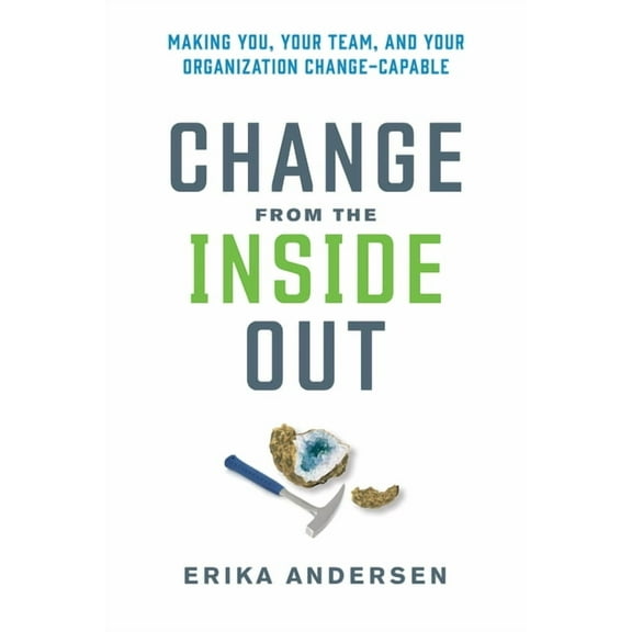 Change from the Inside Out : Making You, Your Team, and Your Organization Change-Capable (Hardcover)