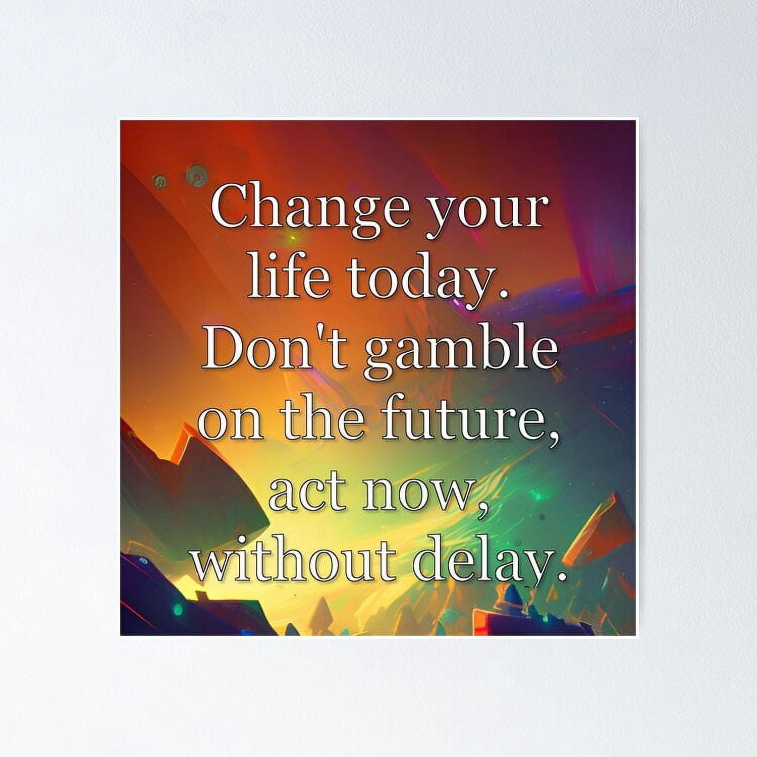 Change your life today motivational quote sticker UNFRAMED Poster