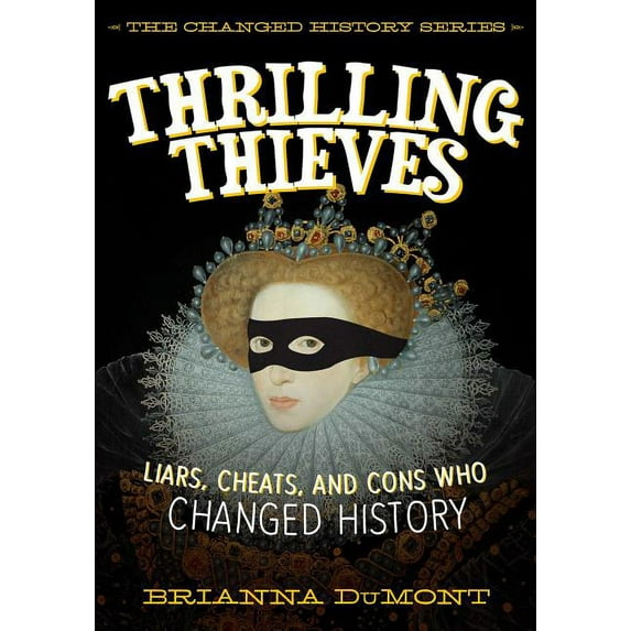 Changed History Series: Thrilling Thieves : Thrilling Thieves: Liars, Cheats, and Cons Who Changed History (Hardcover)