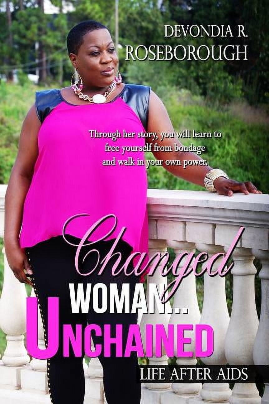 Changed Woman...Unchained: Life After AIDS Faith, Dating, Career and all in between, (Paperback)