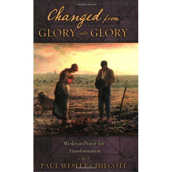 Pre-Owned Changed from Glory Into Glory: Wesleyan Prayers for Transformation (Paperback) 0835898148 9780835898140