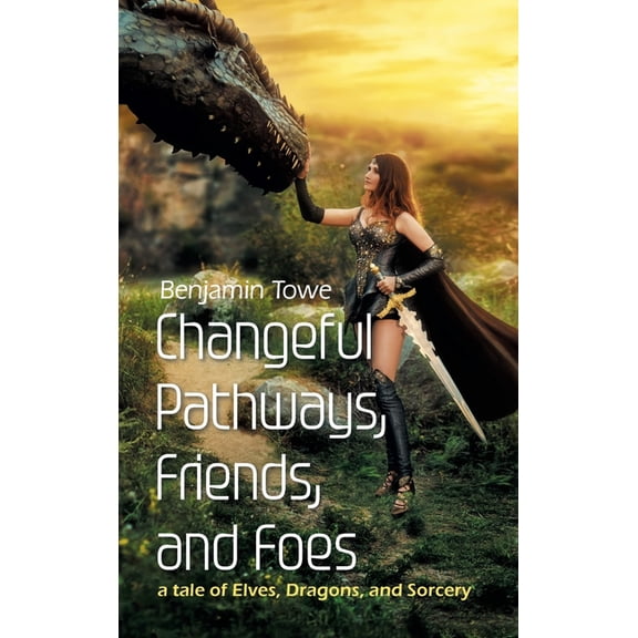 Changeful Pathways, Friends, and Foes: a tale of Elves, Dragons, and Sorcery, (Hardcover)