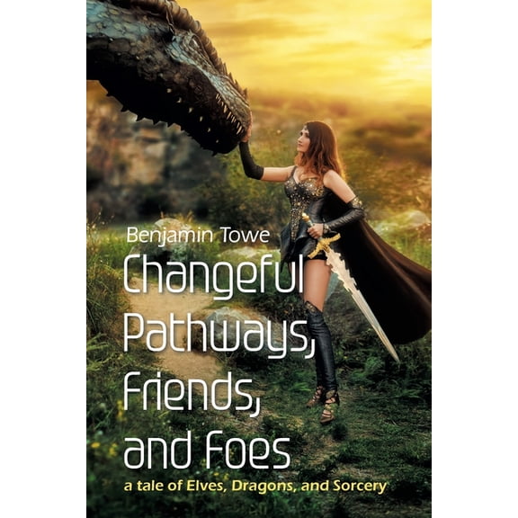 Changeful Pathways, Friends, and Foes: a tale of Elves, Dragons, and Sorcery, (Paperback)