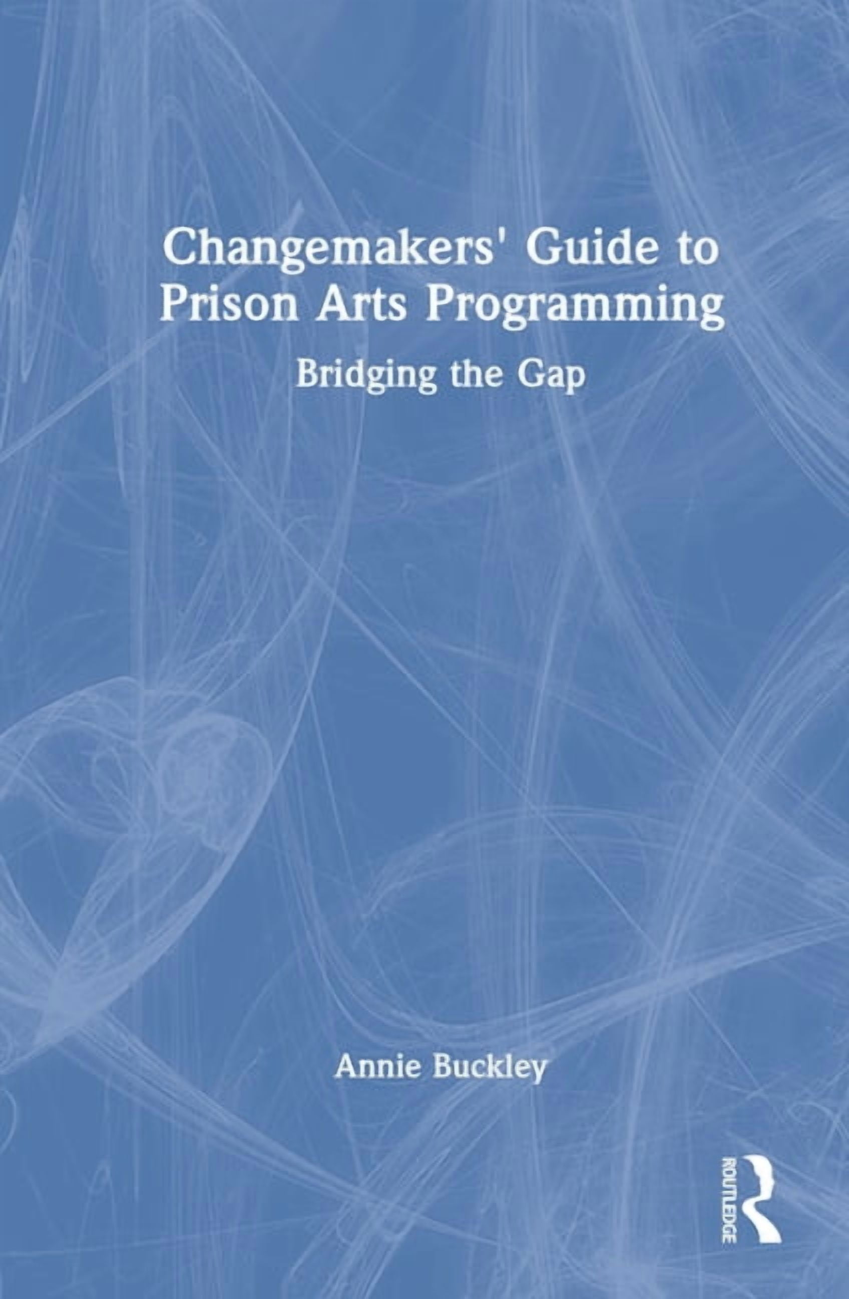 Changemakers' Guide to Prison Arts Programming: Bridging the Gap ...