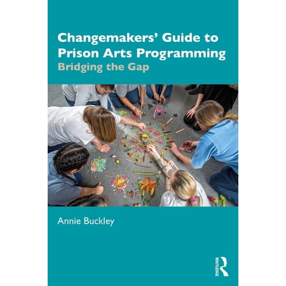 Changemakers' Guide to Prison Arts Programming: Bridging the Gap, (Paperback)