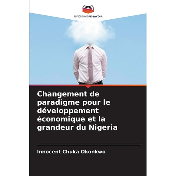 Changement de paradigme pour le développement économique et la grandeur du Nigeria (Paperback)