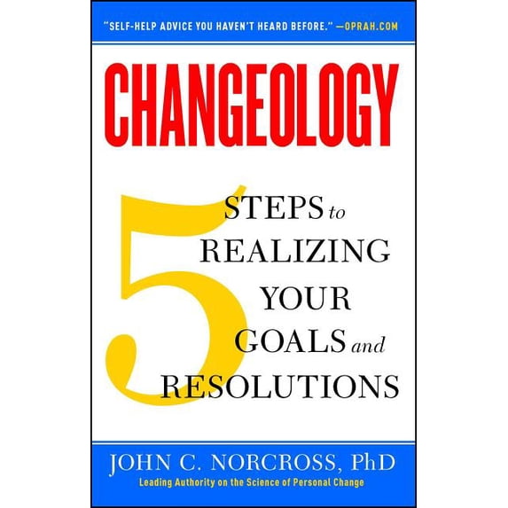 Changeology: 5 Steps to Realizing Your Goals and Resolutions, (Paperback)