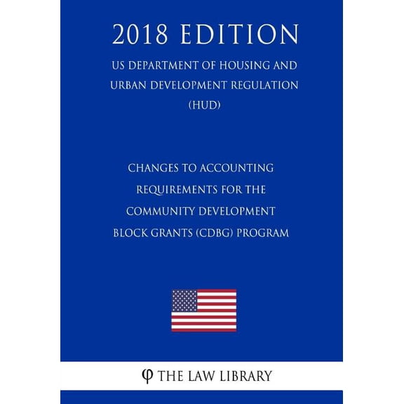 Changes to Accounting Requirements for the Community Development Block Grants (CDBG) Program (US Department of Housing and Urban Development Regulation) (HUD) (2018 Edition) (Paperback)