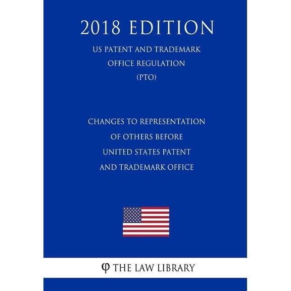 Changes to Representation of Others before United States Patent and Trademark Office (US Patent and Trademark Office Regulation) (PTO) (2018 Edition) (Paperback)