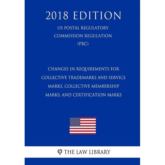 Changes in Requirements for Collective Trademarks and Service Marks, Collective Membership Marks, and Certification Marks US Patent and Trademark Office Regulation PTO 2018 Edition Paperback T