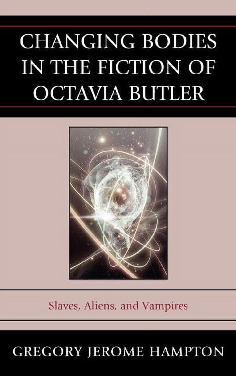 Changing Bodies in the Fiction of Octavia Butler: Slaves, Aliens, and Vampires, (Paperback)