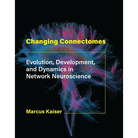 Changing Connectomes: Evolution, Development, and Dynamics in Network Neuroscience, (Hardcover)