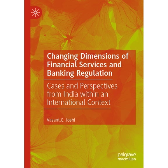Changing Dimensions of Financial Services and Banking Regulation: Cases and Perspectives from India Within an Internatio, (Hardcover)
