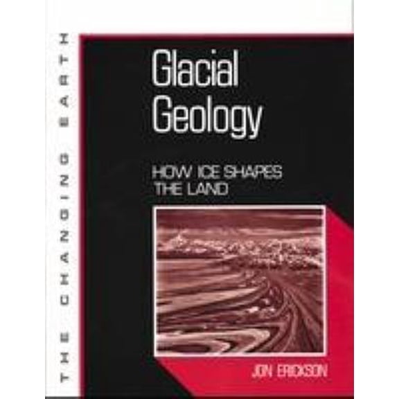 Pre-Owned Glacial Geology: How Ice Shapes the Land (Changing Earth Series) (Hardcover) 0816033552 9780816033553