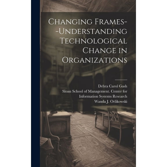 Changing Frames--understanding Technological Change in Organizations (Hardcover)