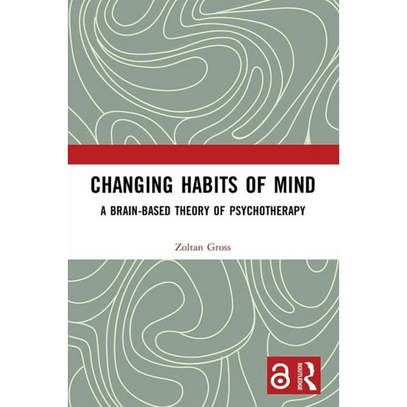 Changing Habits of Mind: A Brain-Based Theory of Psychotherapy, (Paperback)