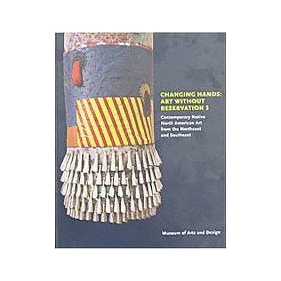 Pre-Owned Changing Hands: Art Without Reservation. Contemporary Native North American From the Northeast and Southeast, Volume 3 Paperback
