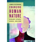 Changing Human Nature Ecology, Ethics, Genes, and God, Paperback