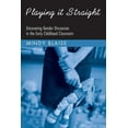 thumbnail image 1 of Changing Images of Early Childhood Playing It Straight: Uncovering Gender Discourse in the Early Childhood Classroom, (Paperback), 1 of 1