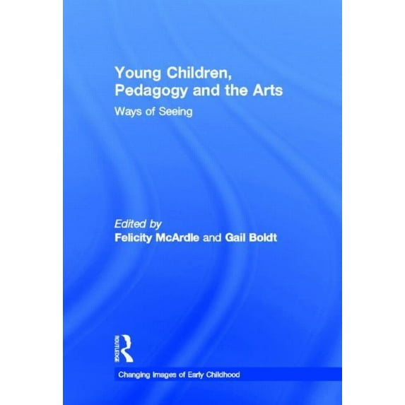 Changing Images of Early Childhood Young Children, Pedagogy and the Arts: Ways of Seeing, (Hardcover)