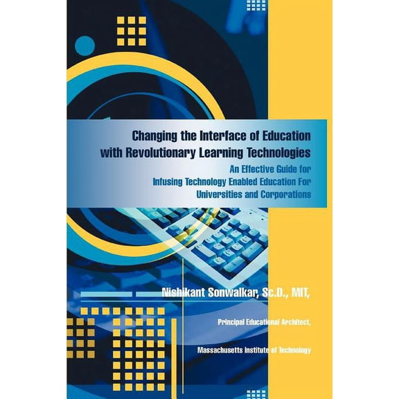 Changing the Interface of Education with Revolutionary Learning Technologies: An Effective Guide for Infusing Technology, (Paperback)