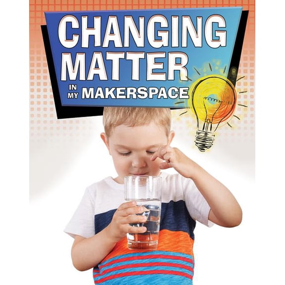 Changing Matter in My Makerspace