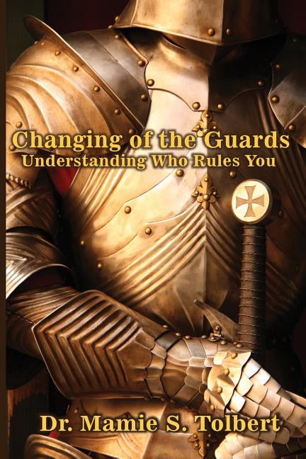Changing Of The Guards: Understanding Who Rules You: Understanding Who Rules You (Paperback) by Mamie S Tolbert