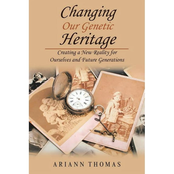 Changing Our Genetic Heritage: Creating a New Reality for Ourselves and Future Generations, (Paperback)