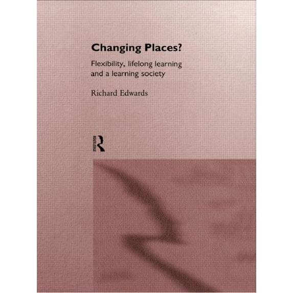 Changing Places?: Flexibility, Lifelong Learning and a Learning Society, (Paperback)