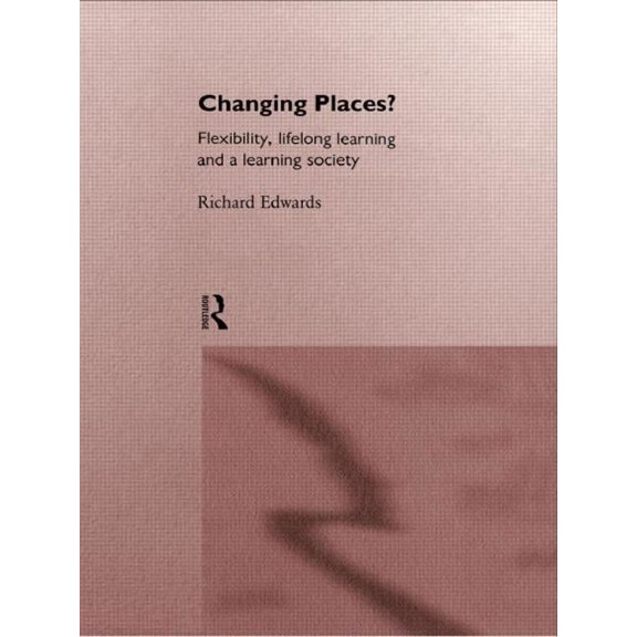 Changing Places?: Flexibility, Lifelong Learning and a Learning Society, (Paperback)