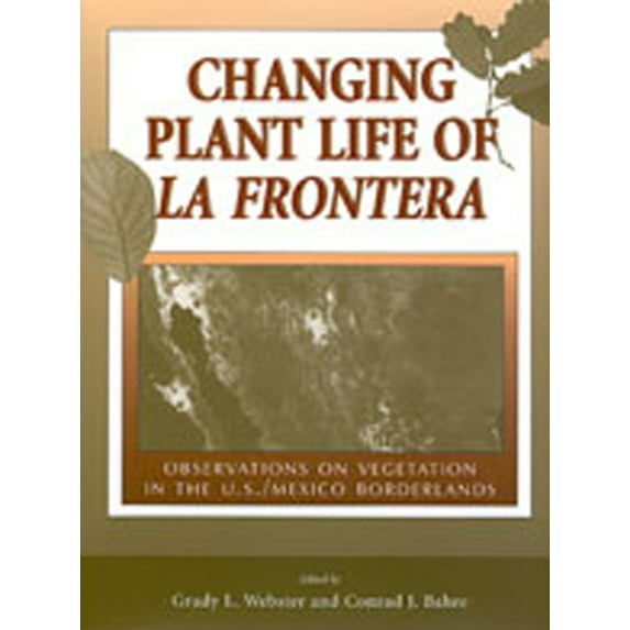 Changing Plant Life of La Frontera: Observations on Vegetation in the U.S./Mexico Borderlands, (Hardcover)
