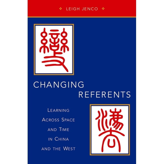 Changing Referents: Learning Across Space and Time in China and the West, (Paperback)