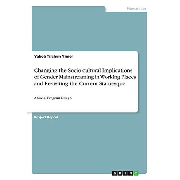 Changing The Socio-Cultural Implications Of Gender Mainstreaming In Working Places And Revisiting The Current Statuesque: A Social Program Design