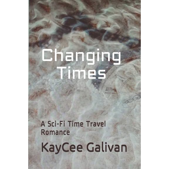 Changing Times: A Sci-Fi Time Travel Romance (Paperback)