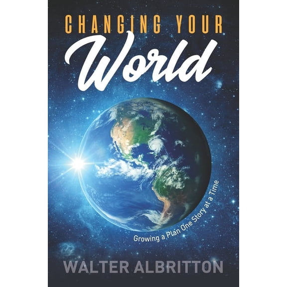 Changing Your World: Growing a Plan One Story at a Time, (Paperback)